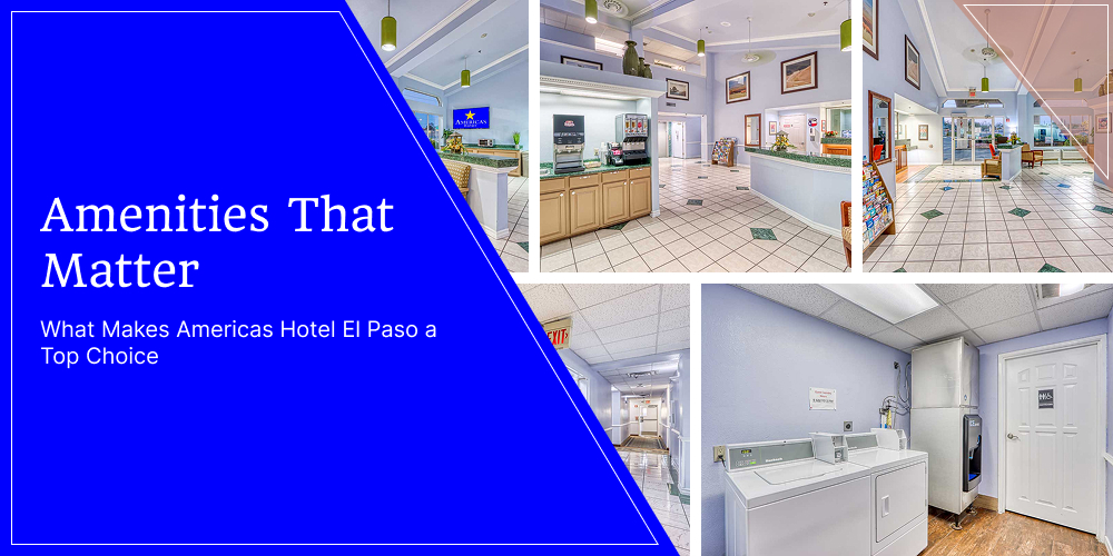 Amenities That Matter: What Makes Americas Hotel El Paso a Top Choice