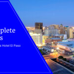 Your Complete Attractions Guide Around Americas Hotel El Paso
