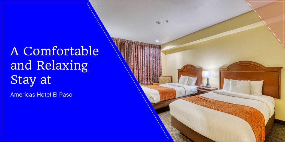 A Comfortable and Relaxing Stay at Americas Hotel El Paso