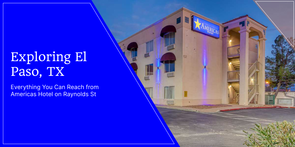 xploring El Paso TX — Everything Near Americas Hotel